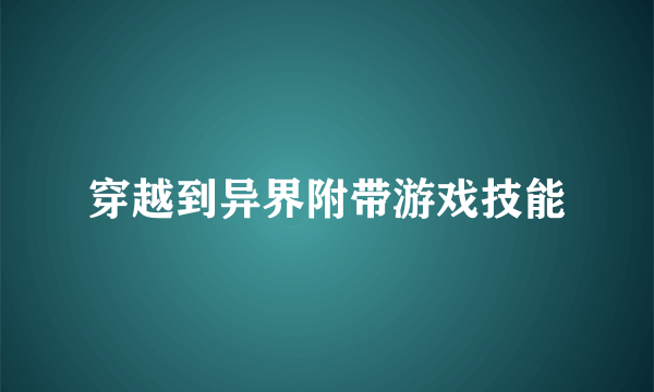 穿越到异界附带游戏技能