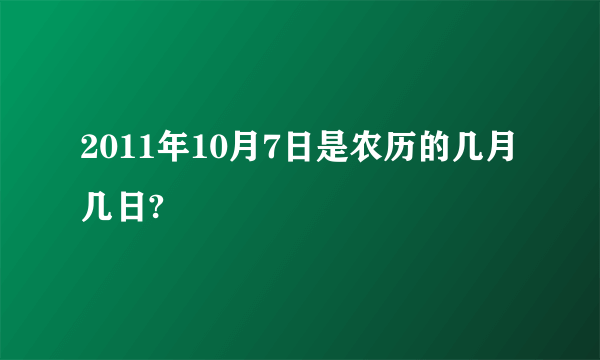 2011年10月7日是农历的几月几日?