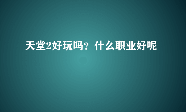 天堂2好玩吗？什么职业好呢