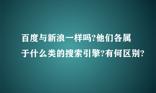 百度与新浪一样吗?他们各属于什么类的搜索引擎?有何区别?