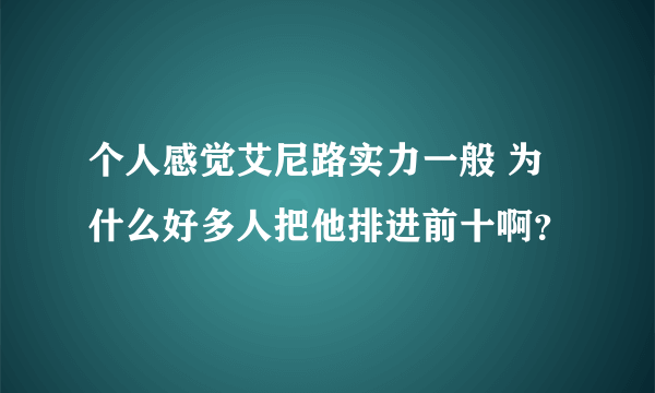 个人感觉艾尼路实力一般 为什么好多人把他排进前十啊？