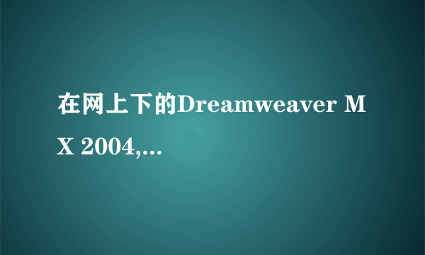 在网上下的Dreamweaver MX 2004,如何破解序列号!谢谢!