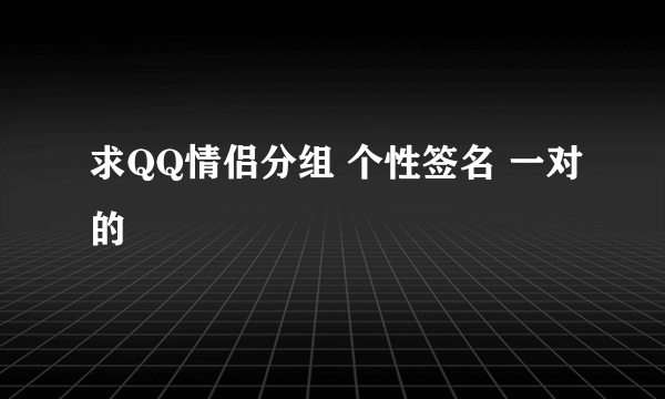 求QQ情侣分组 个性签名 一对的