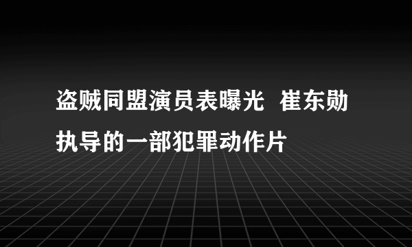 盗贼同盟演员表曝光  崔东勋执导的一部犯罪动作片