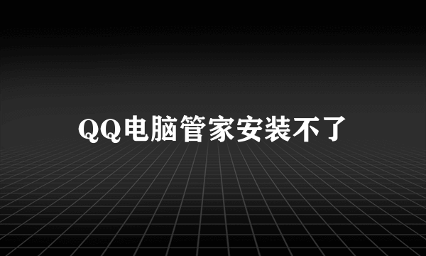 QQ电脑管家安装不了