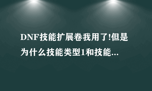 DNF技能扩展卷我用了!但是为什么技能类型1和技能类型2属性差许多力量?!BUG吗?大家看图吧!装备全脱了