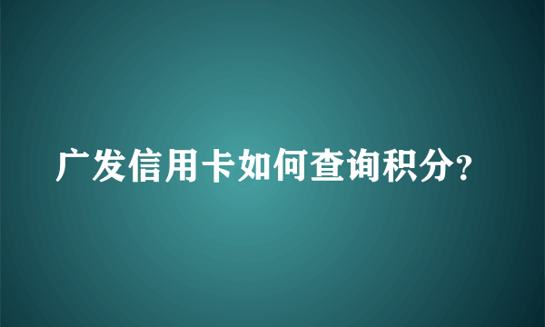 广发信用卡如何查询积分？