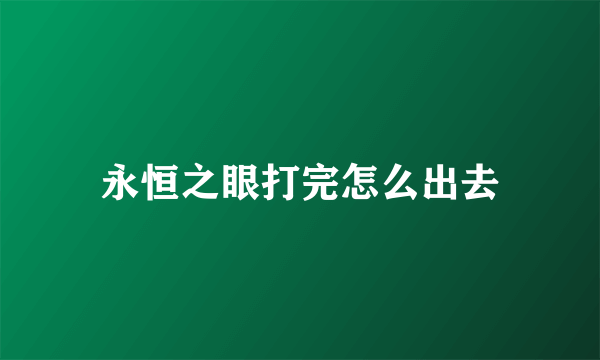 永恒之眼打完怎么出去