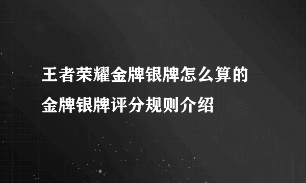 王者荣耀金牌银牌怎么算的 金牌银牌评分规则介绍