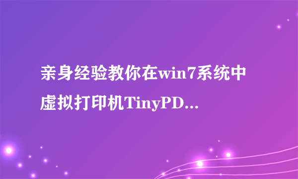 亲身经验教你在win7系统中虚拟打印机TinyPD的使用指南