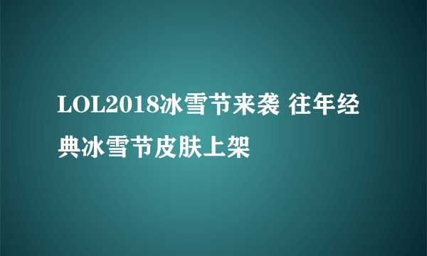 LOL2018冰雪节来袭 往年经典冰雪节皮肤上架