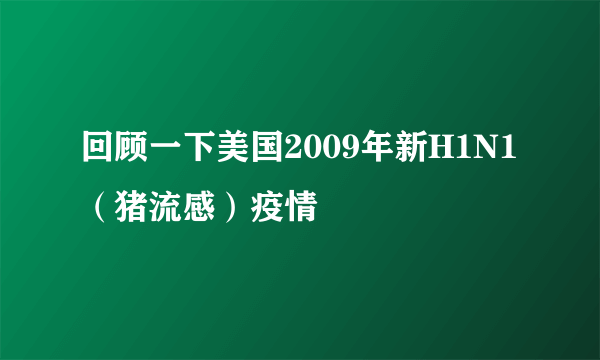 回顾一下美国2009年新H1N1（猪流感）疫情