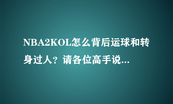 NBA2KOL怎么背后运球和转身过人？请各位高手说详细点。