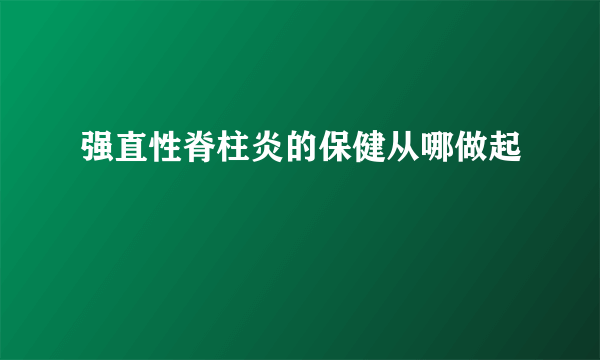 强直性脊柱炎的保健从哪做起