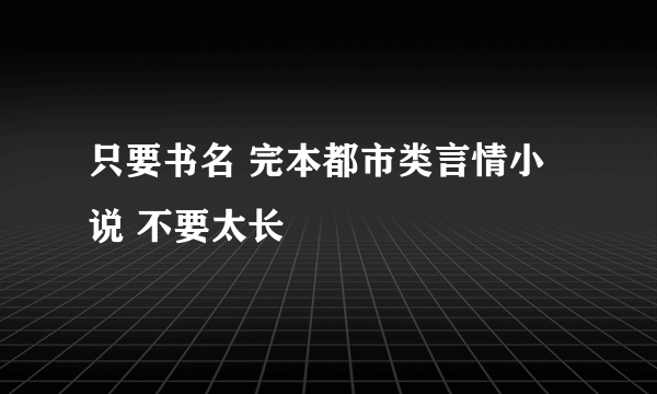 只要书名 完本都市类言情小说 不要太长