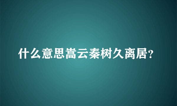 什么意思嵩云秦树久离居？