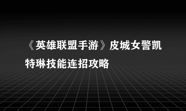 《英雄联盟手游》皮城女警凯特琳技能连招攻略