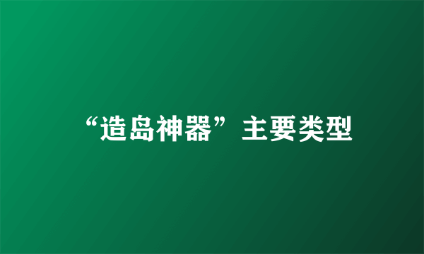 “造岛神器”主要类型