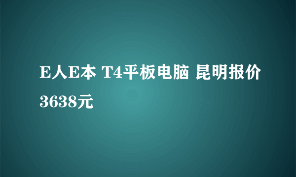 E人E本 T4平板电脑 昆明报价3638元