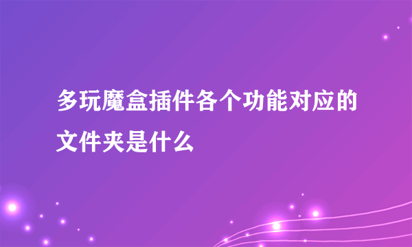 多玩魔盒插件各个功能对应的文件夹是什么