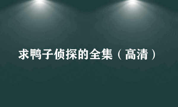 求鸭子侦探的全集（高清）