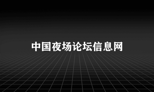 中国夜场论坛信息网