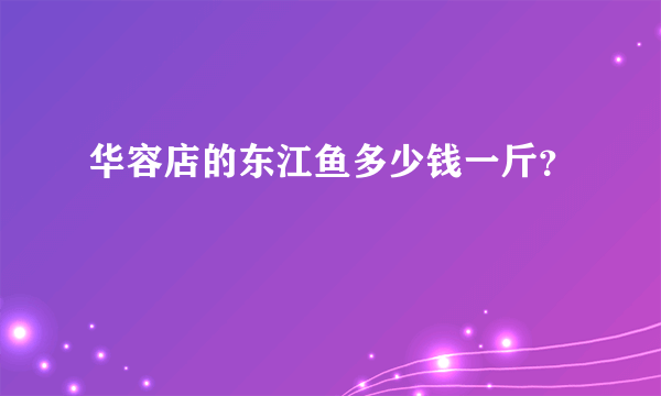 华容店的东江鱼多少钱一斤？