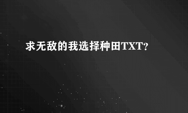 求无敌的我选择种田TXT？