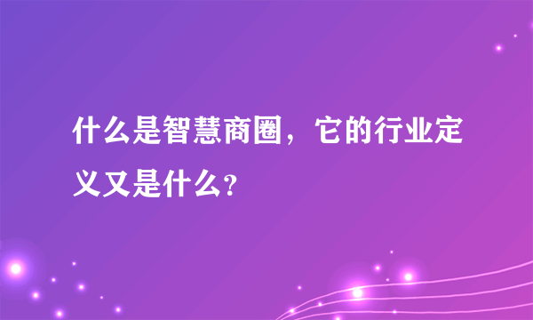 什么是智慧商圈，它的行业定义又是什么？