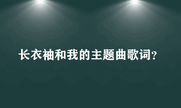 长衣袖和我的主题曲歌词？