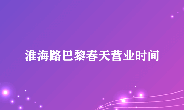 淮海路巴黎春天营业时间