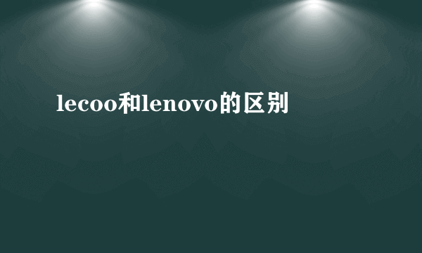 lecoo和lenovo的区别