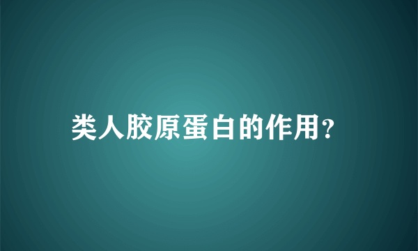 类人胶原蛋白的作用？