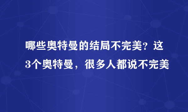 哪些奥特曼的结局不完美？这3个奥特曼，很多人都说不完美