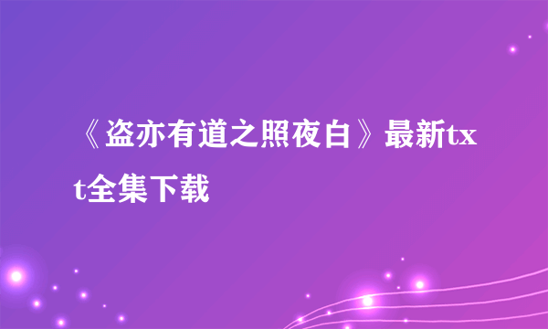 《盗亦有道之照夜白》最新txt全集下载