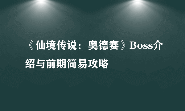 《仙境传说：奥德赛》Boss介绍与前期简易攻略