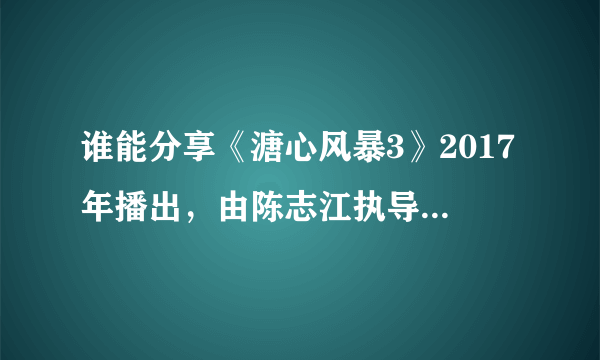 谁能分享《溏心风暴3》2017年播出，由陈志江执导，黄宗泽和王浩信等主演的电视剧高清百度云资源