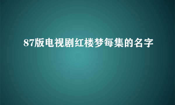 87版电视剧红楼梦每集的名字