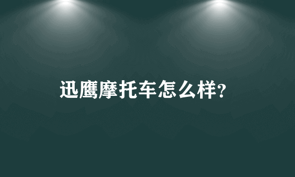 迅鹰摩托车怎么样？