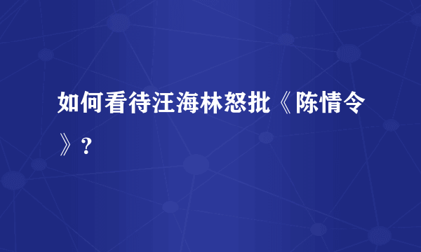 如何看待汪海林怒批《陈情令》？