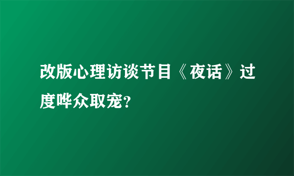 改版心理访谈节目《夜话》过度哗众取宠？