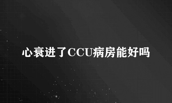 心衰进了CCU病房能好吗