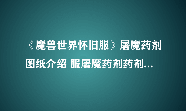 《魔兽世界怀旧服》屠魔药剂图纸介绍 服屠魔药剂药剂图纸购买地点坐标