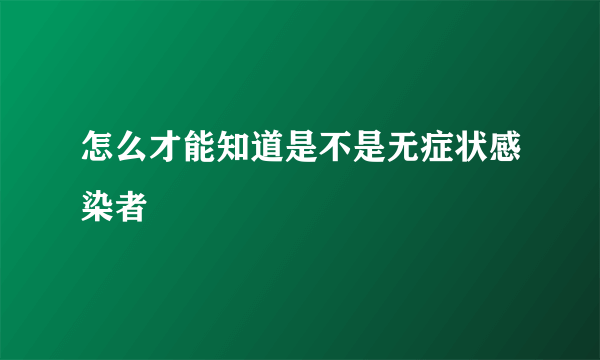 怎么才能知道是不是无症状感染者