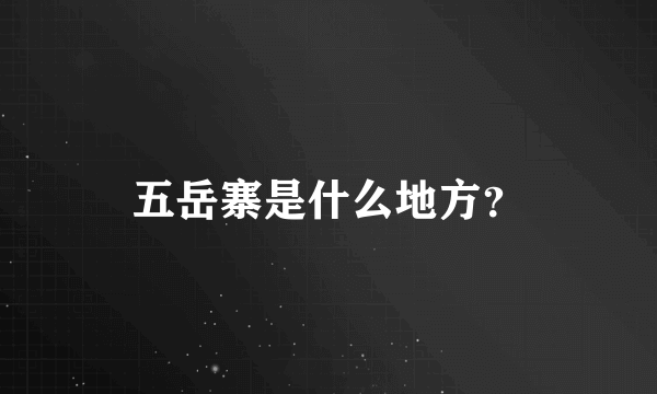 五岳寨是什么地方？