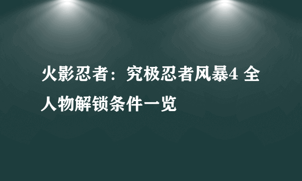 火影忍者：究极忍者风暴4 全人物解锁条件一览