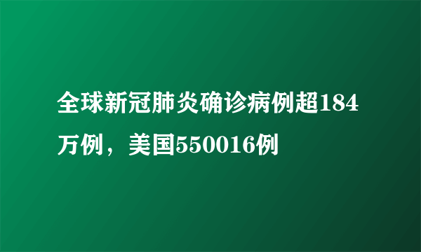 全球新冠肺炎确诊病例超184万例，美国550016例