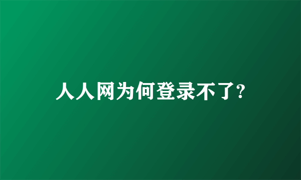 人人网为何登录不了?