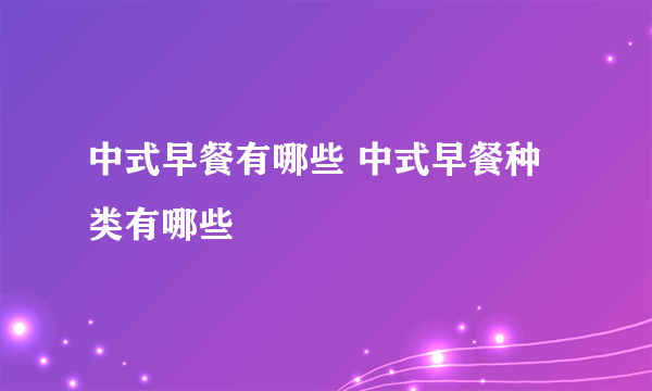 中式早餐有哪些 中式早餐种类有哪些