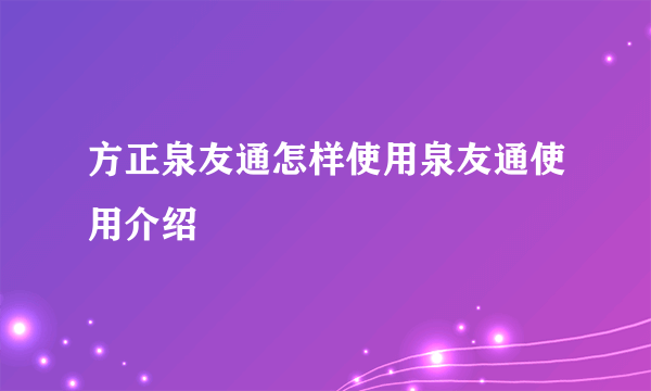 方正泉友通怎样使用泉友通使用介绍